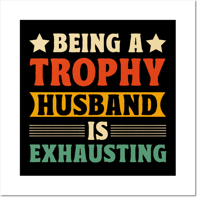 Being a trophy husband is exhausting Wall Art by badrianovic